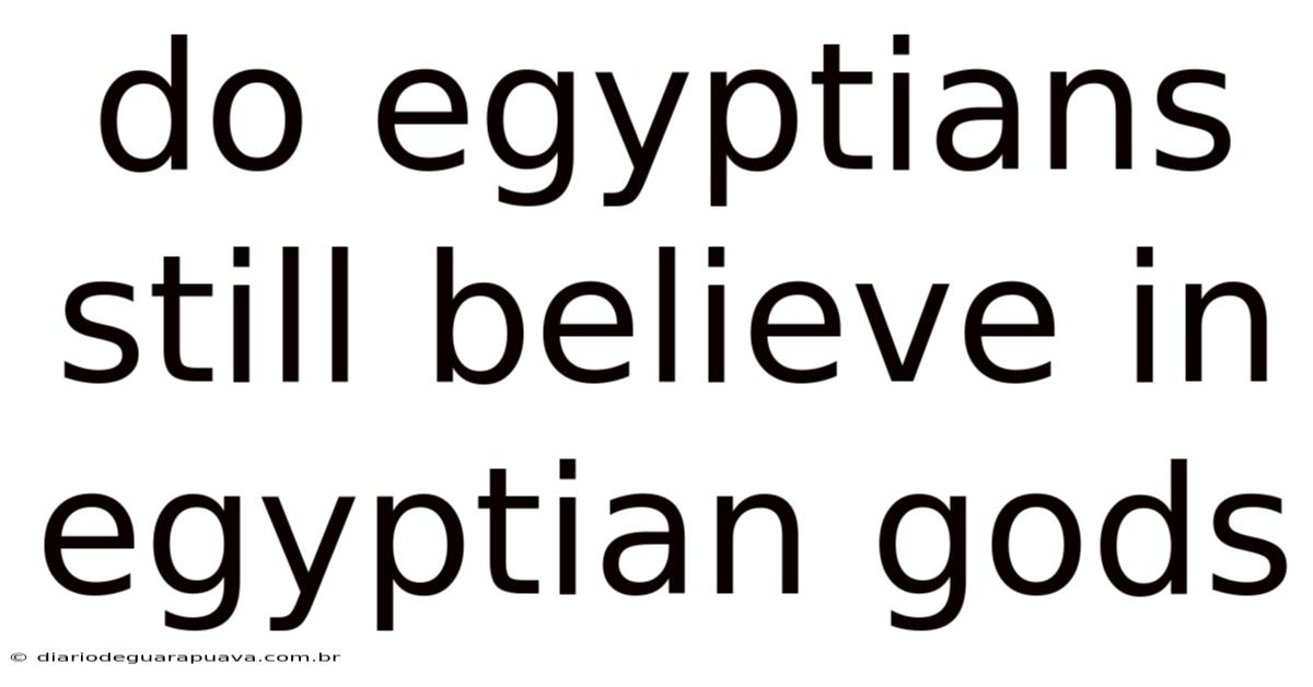 Do Egyptians Still Believe In Egyptian Gods