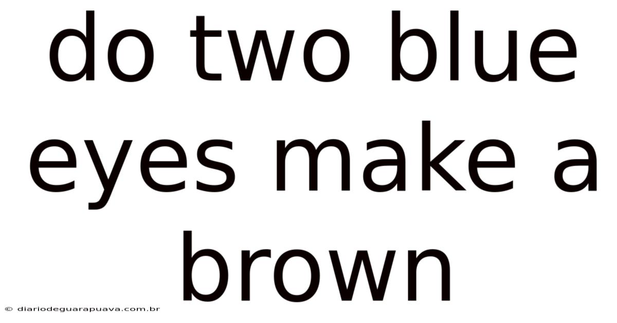 Do Two Blue Eyes Make A Brown