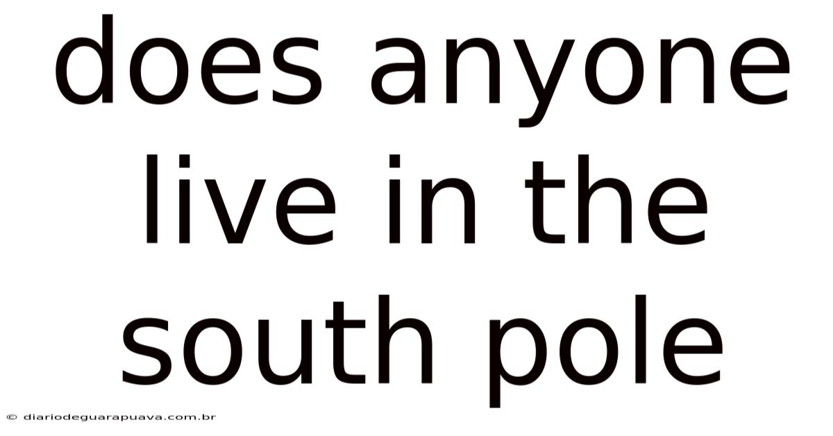 Does Anyone Live In The South Pole