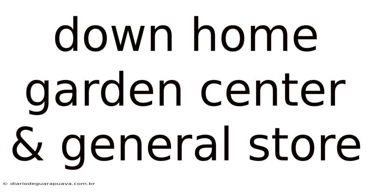 Down Home Garden Center & General Store