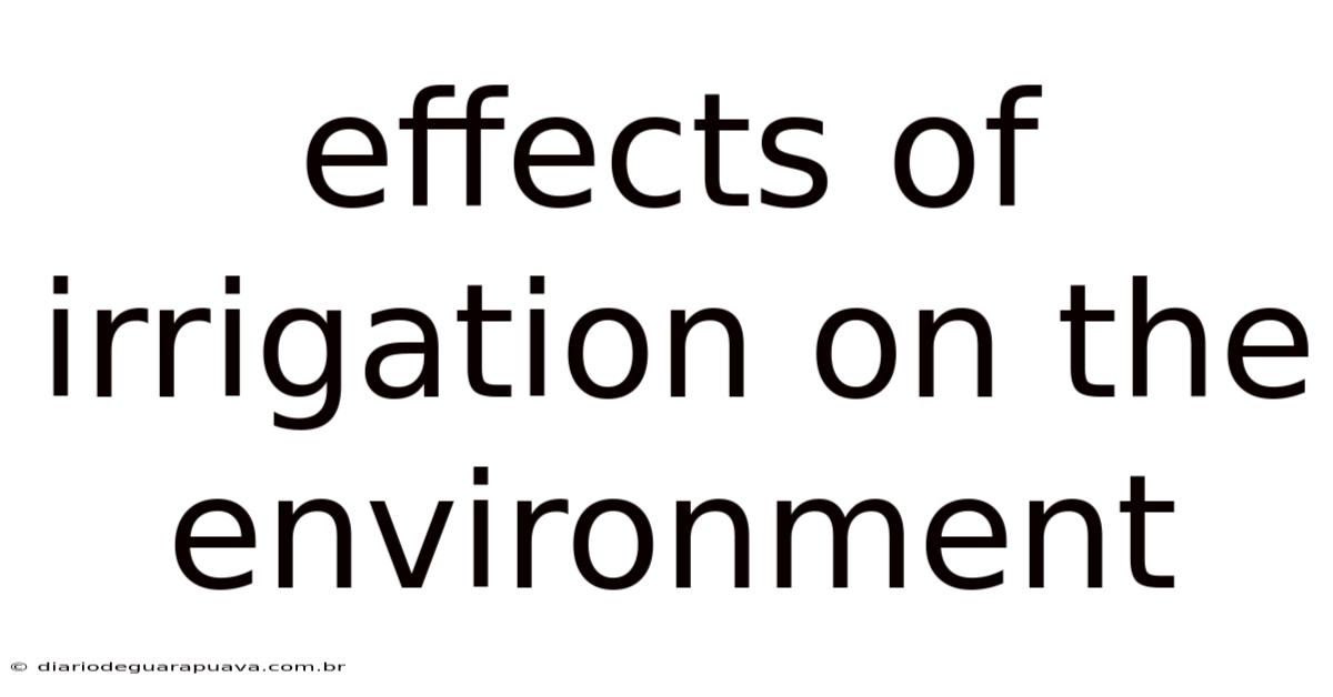 Effects Of Irrigation On The Environment
