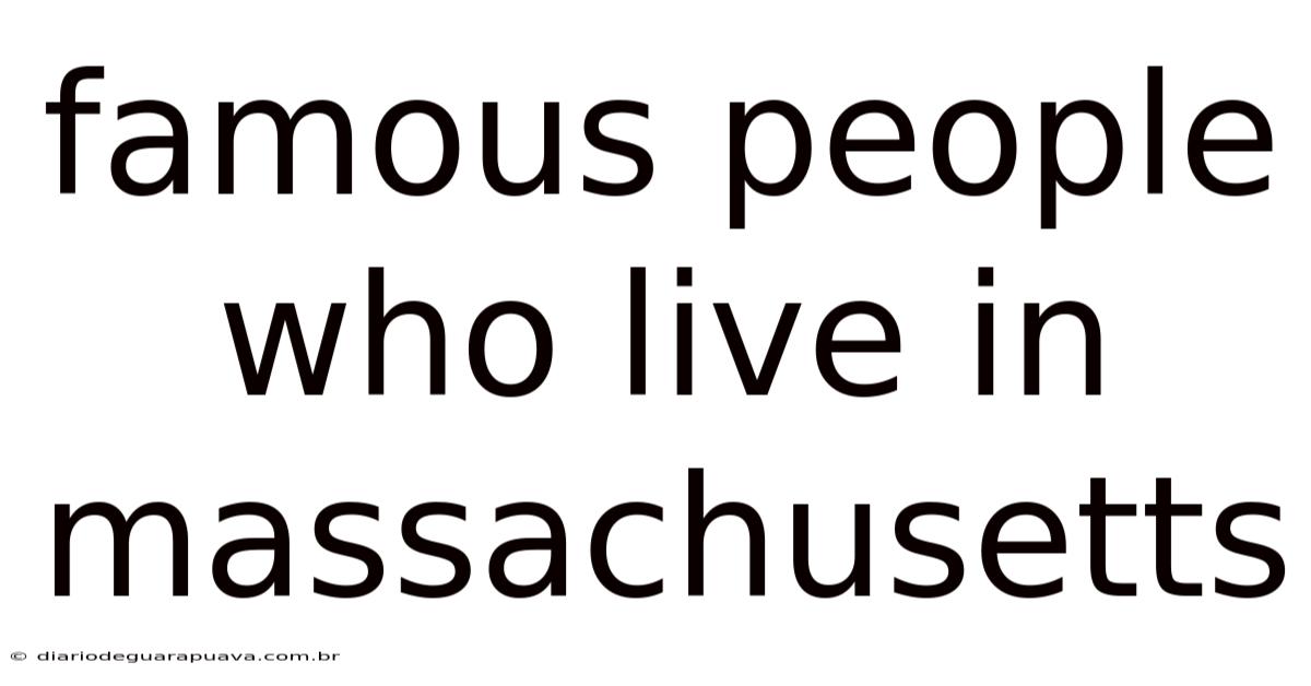 Famous People Who Live In Massachusetts