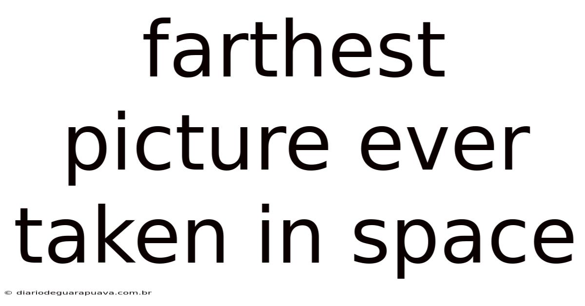 Farthest Picture Ever Taken In Space