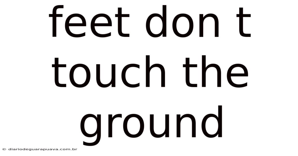 Feet Don T Touch The Ground