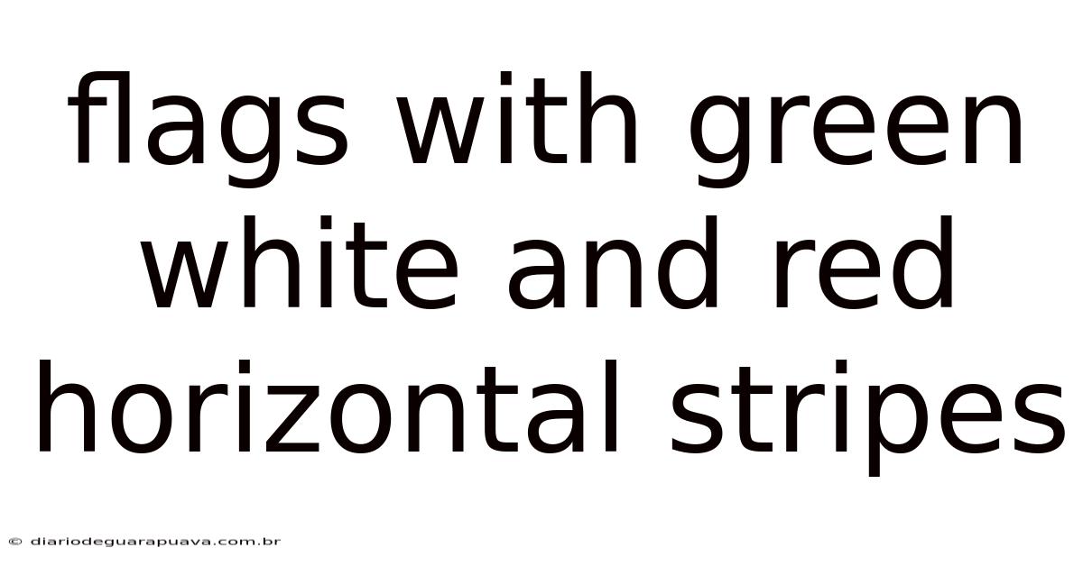 Flags With Green White And Red Horizontal Stripes