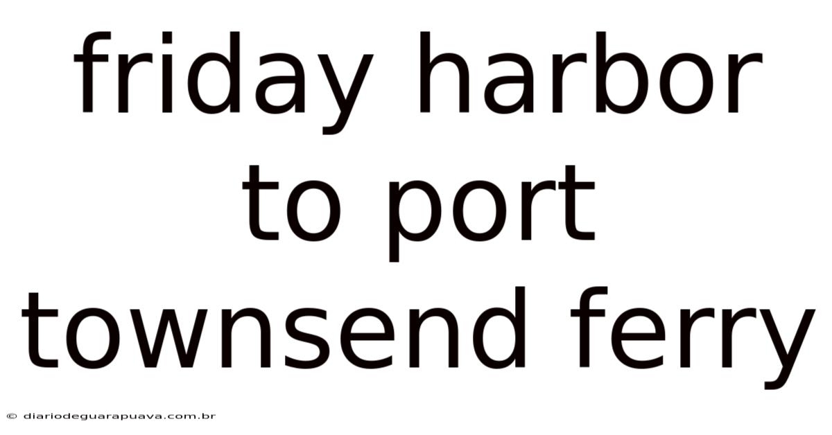 Friday Harbor To Port Townsend Ferry