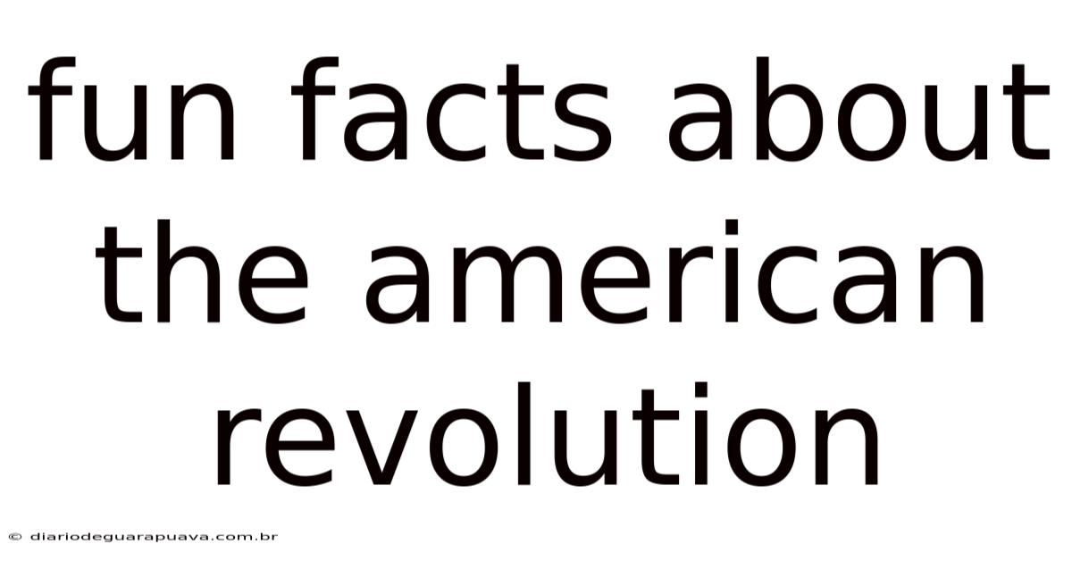 Fun Facts About The American Revolution
