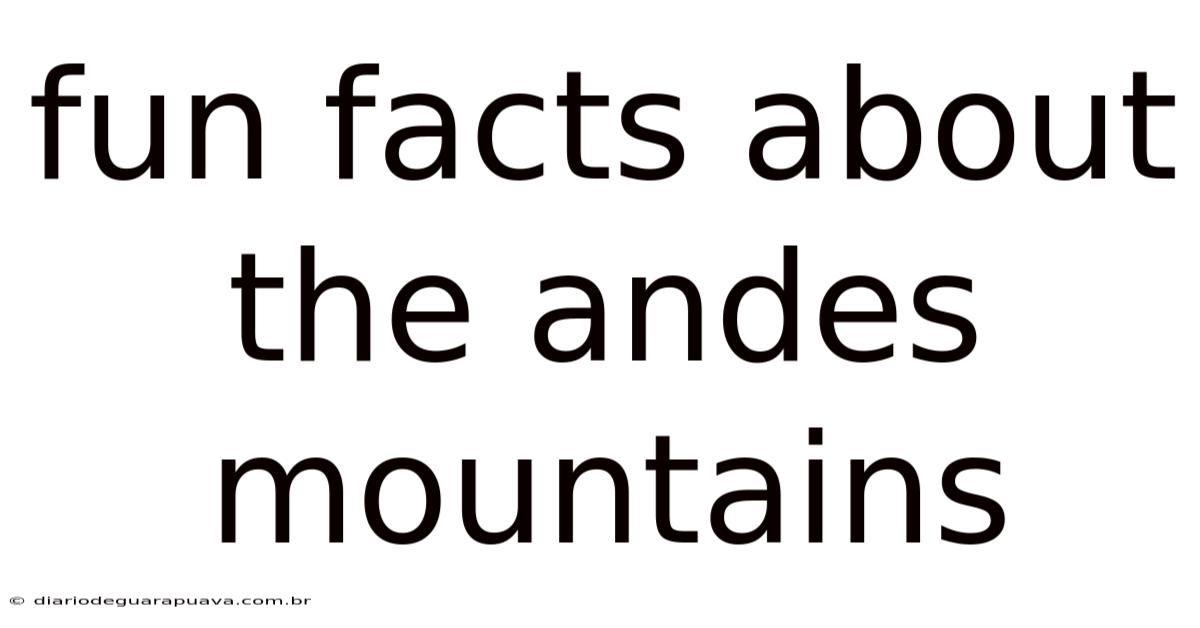 Fun Facts About The Andes Mountains