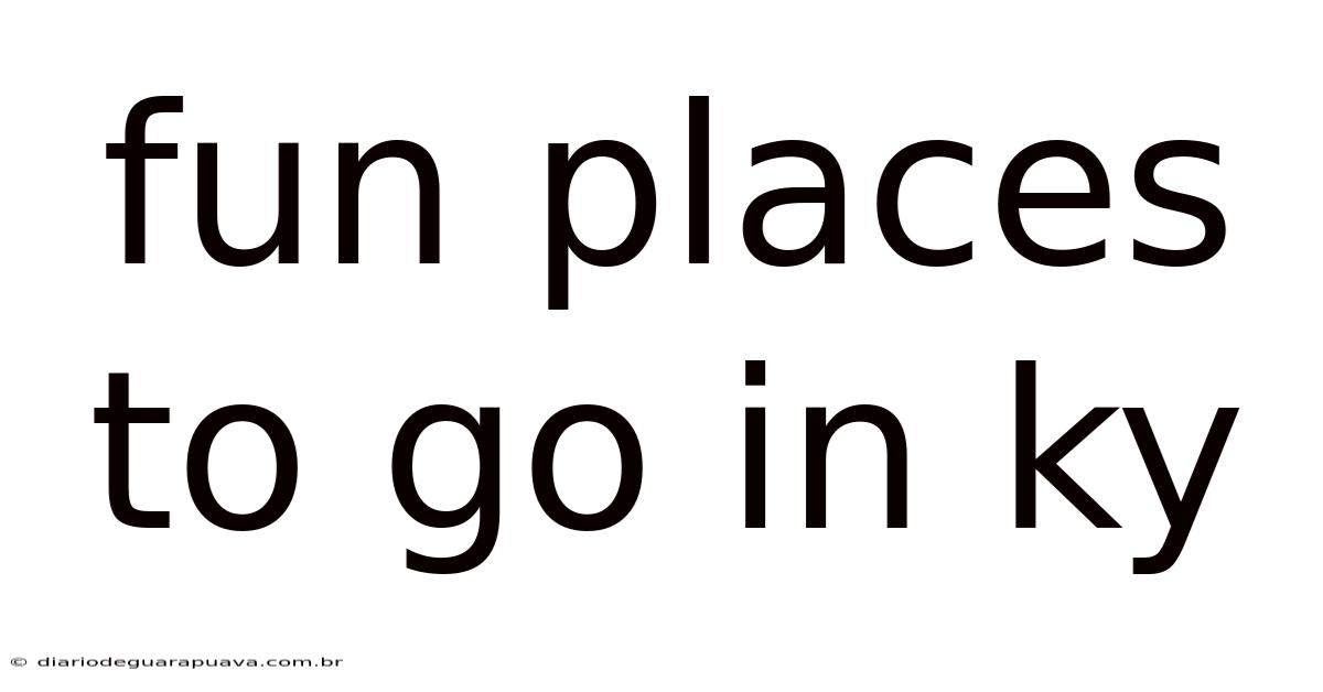 Fun Places To Go In Ky
