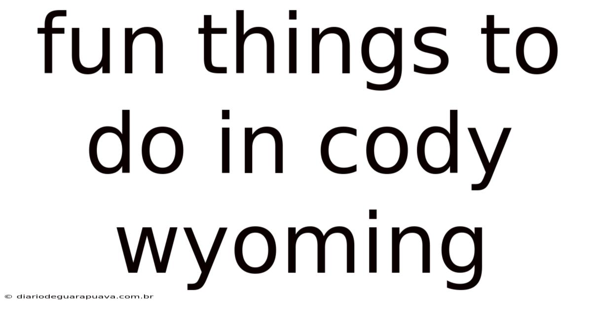 Fun Things To Do In Cody Wyoming