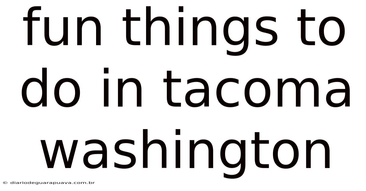 Fun Things To Do In Tacoma Washington