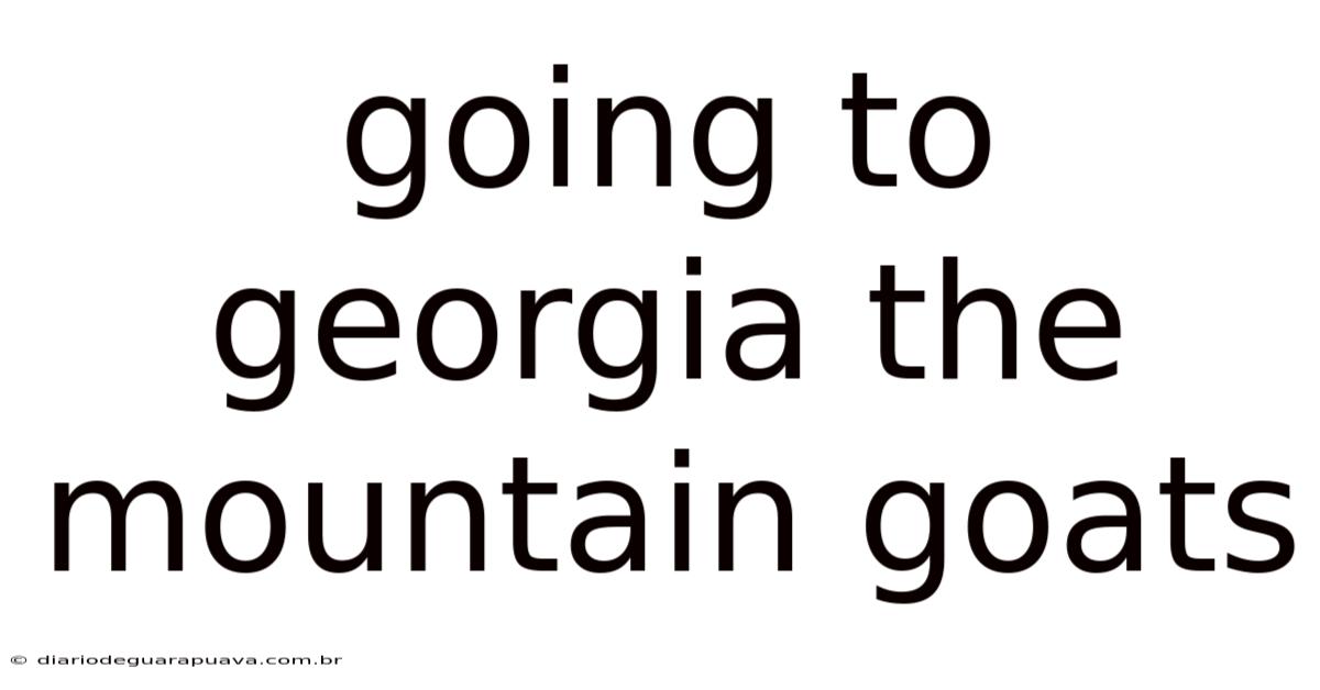 Going To Georgia The Mountain Goats