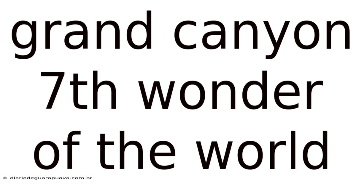 Grand Canyon 7th Wonder Of The World