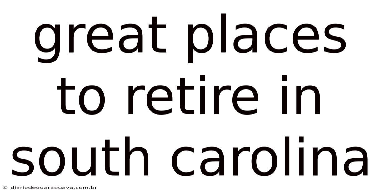 Great Places To Retire In South Carolina