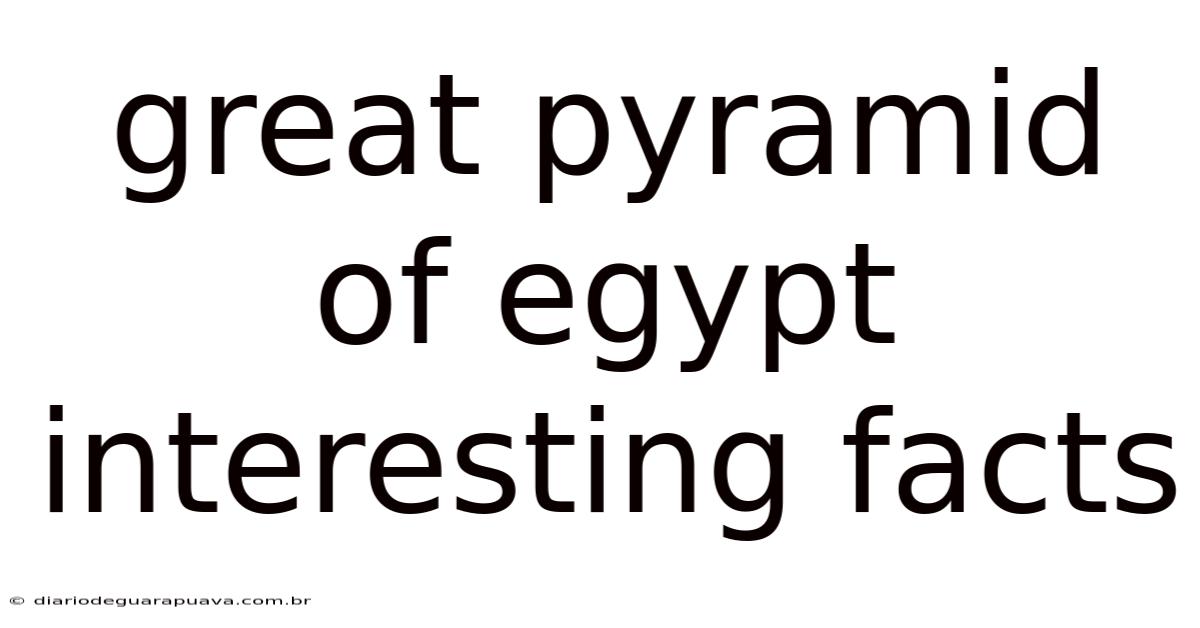Great Pyramid Of Egypt Interesting Facts