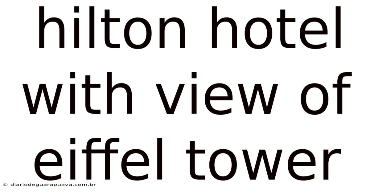 Hilton Hotel With View Of Eiffel Tower
