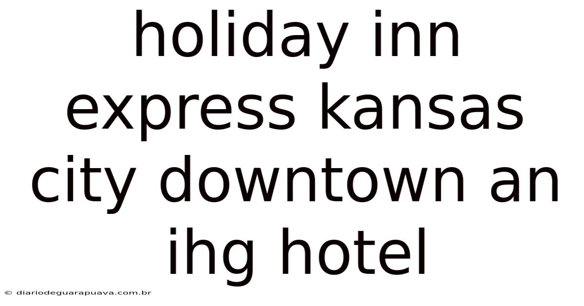 Holiday Inn Express Kansas City Downtown An Ihg Hotel