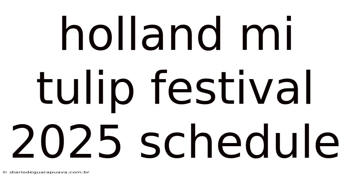 Holland Mi Tulip Festival 2025 Schedule
