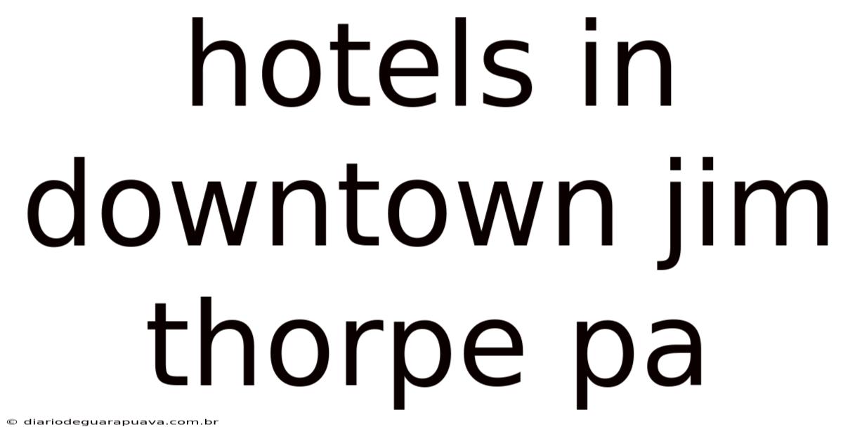 Hotels In Downtown Jim Thorpe Pa