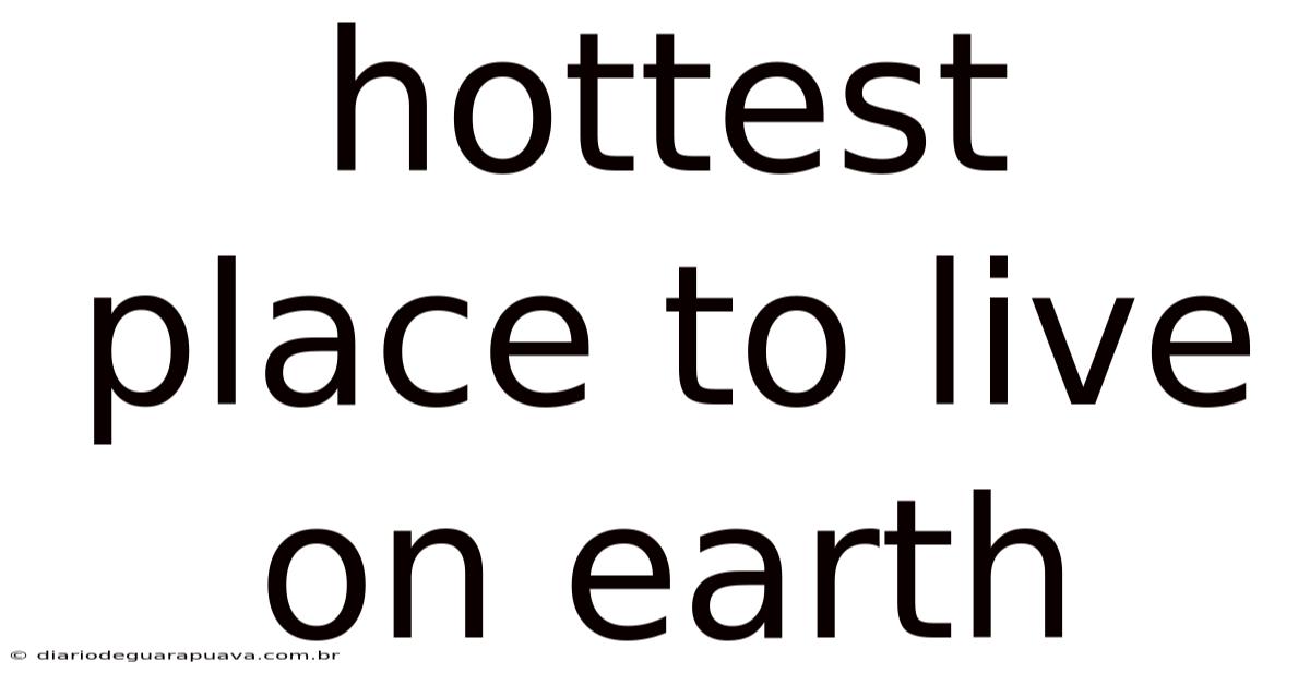 Hottest Place To Live On Earth