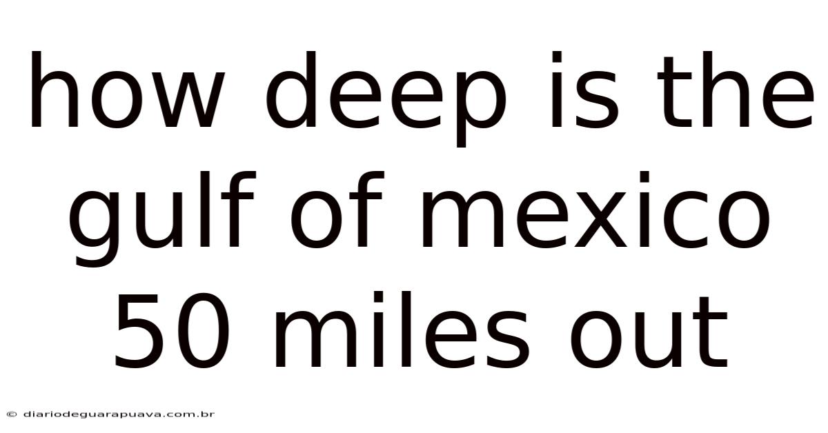 How Deep Is The Gulf Of Mexico 50 Miles Out