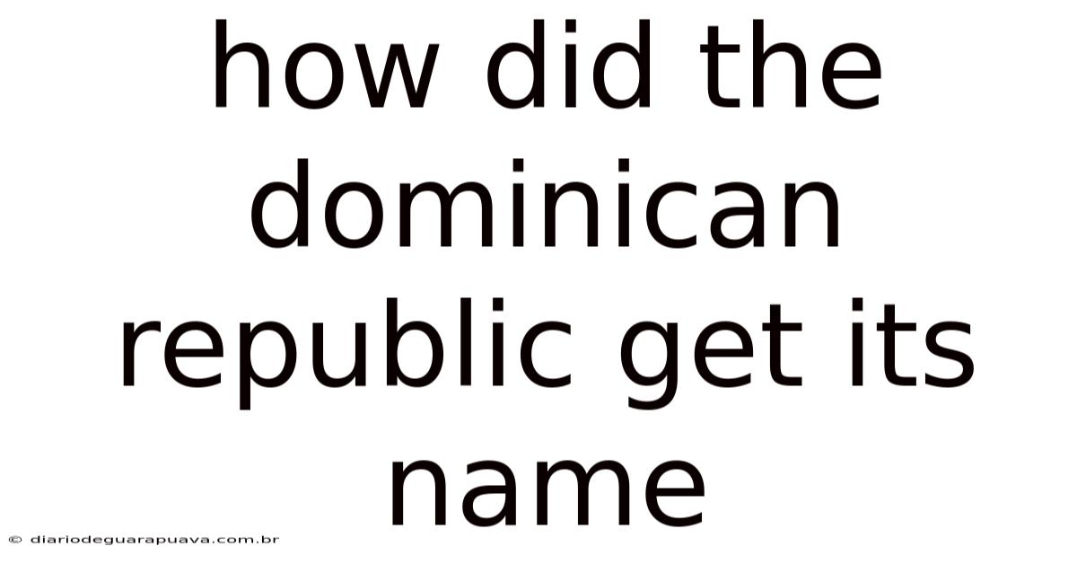 How Did The Dominican Republic Get Its Name