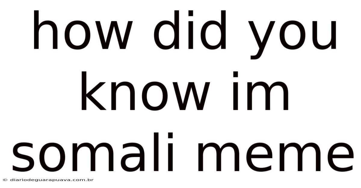 How Did You Know Im Somali Meme