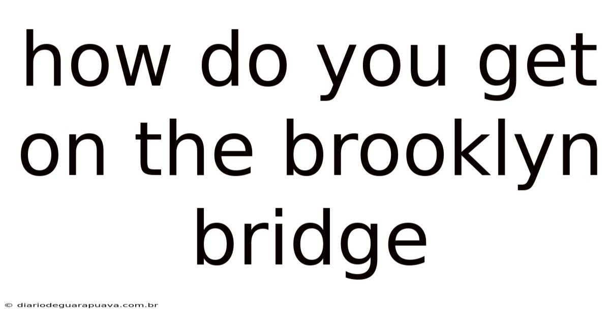 How Do You Get On The Brooklyn Bridge