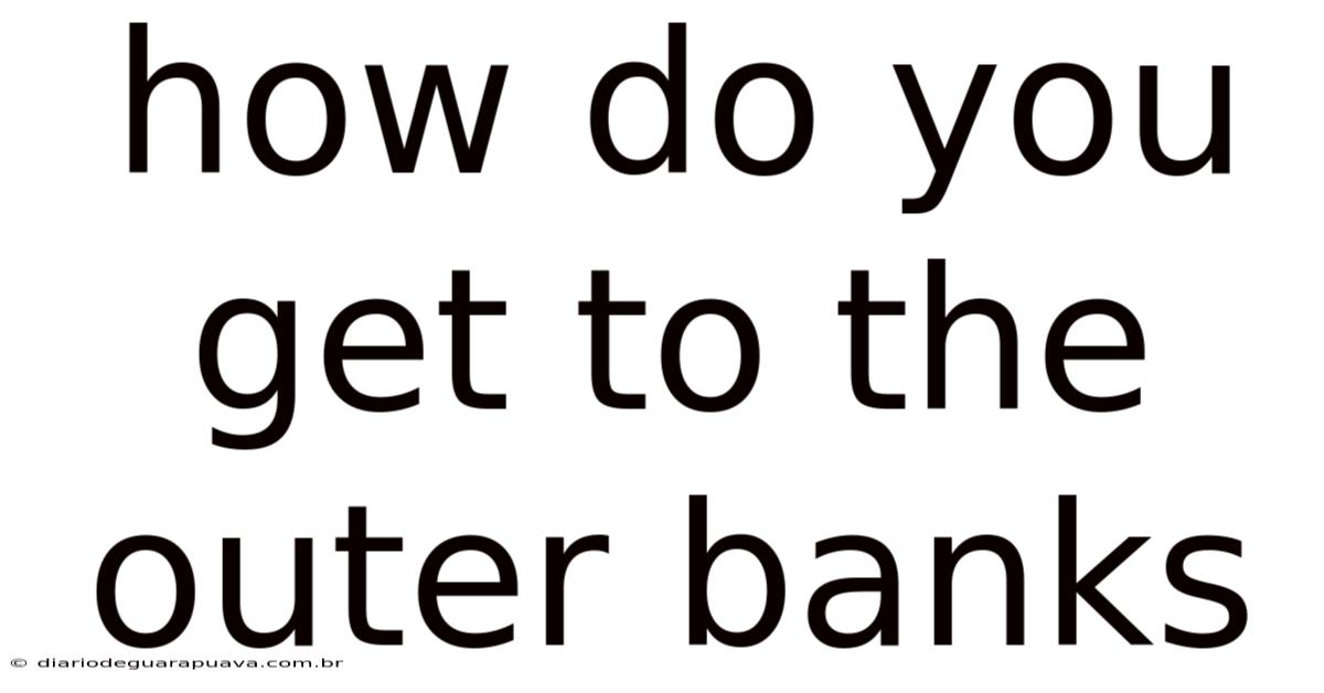 How Do You Get To The Outer Banks