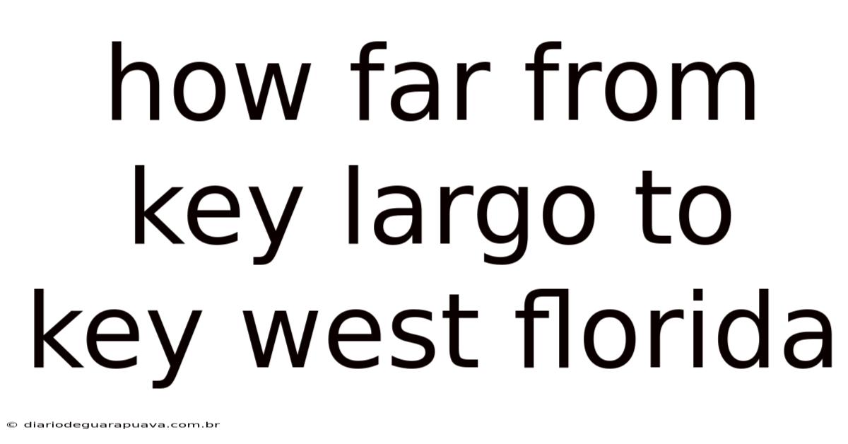 How Far From Key Largo To Key West Florida