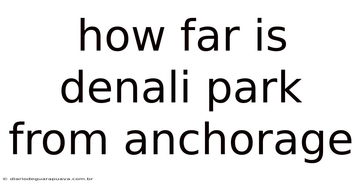 How Far Is Denali Park From Anchorage