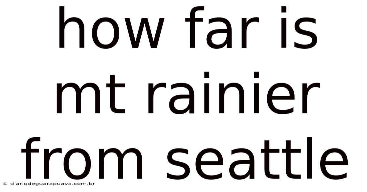 How Far Is Mt Rainier From Seattle