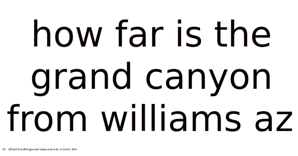 How Far Is The Grand Canyon From Williams Az