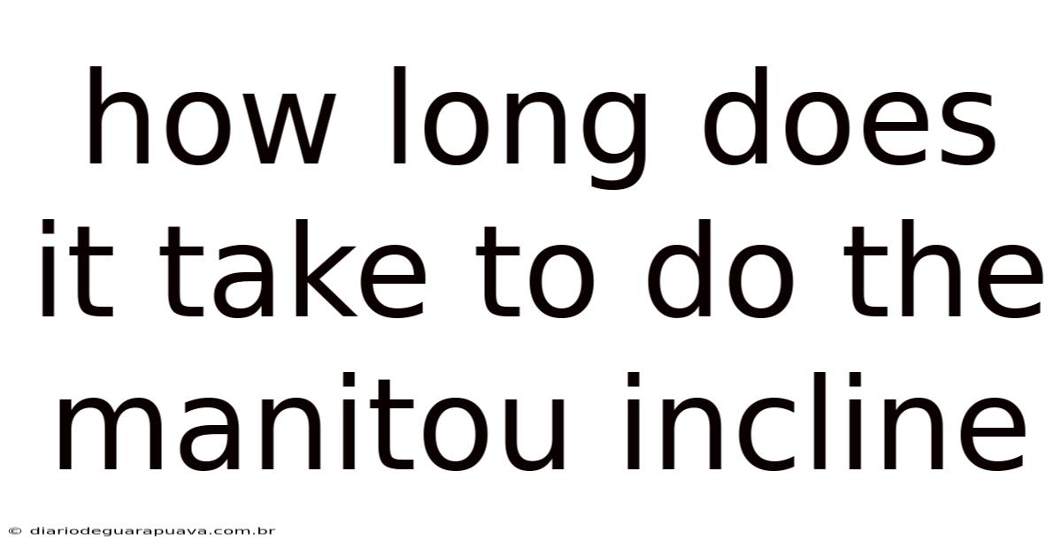 How Long Does It Take To Do The Manitou Incline