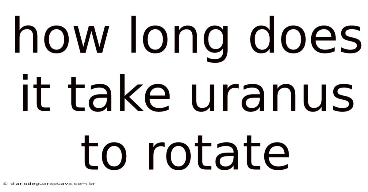 How Long Does It Take Uranus To Rotate