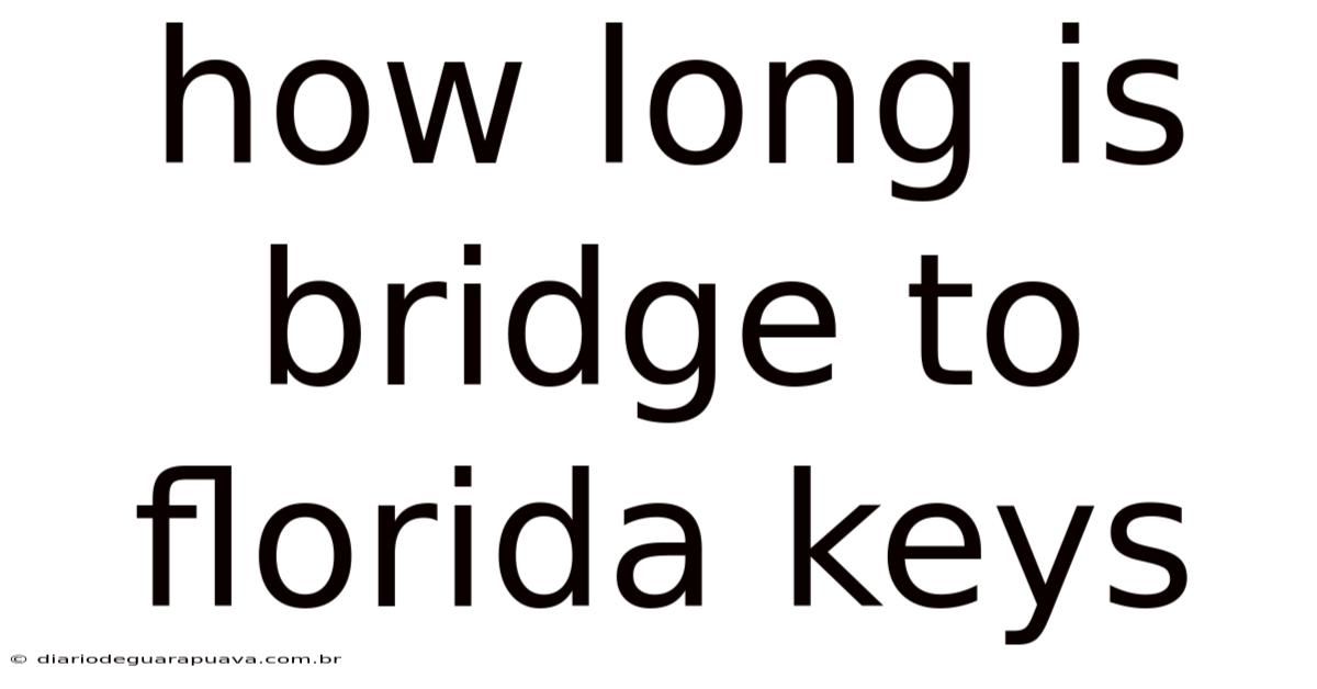How Long Is Bridge To Florida Keys