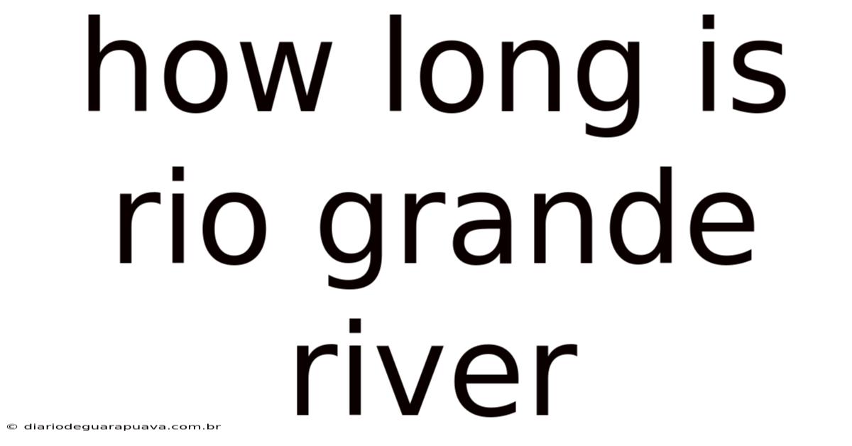 How Long Is Rio Grande River