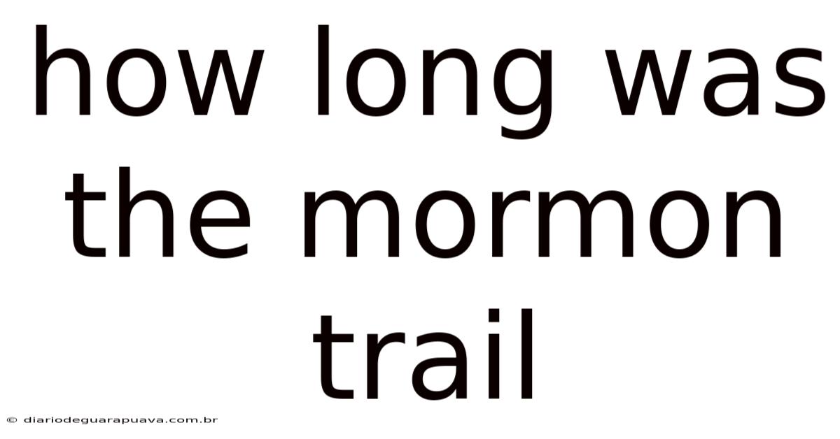 How Long Was The Mormon Trail