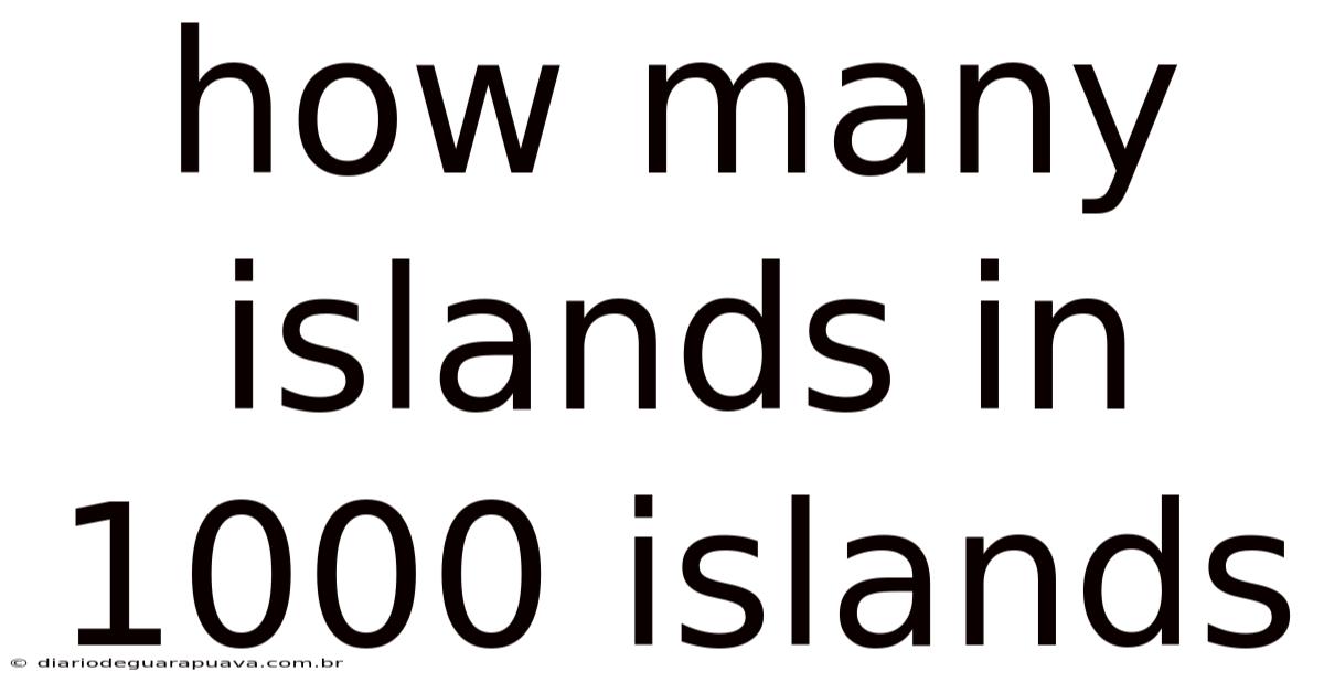 How Many Islands In 1000 Islands