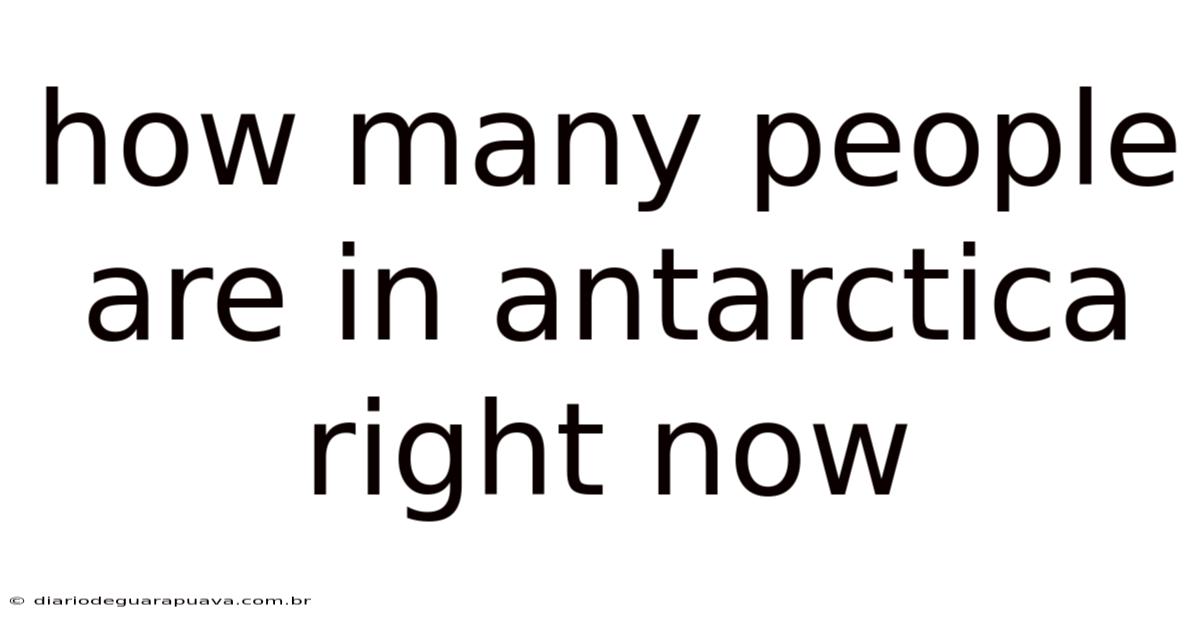 How Many People Are In Antarctica Right Now