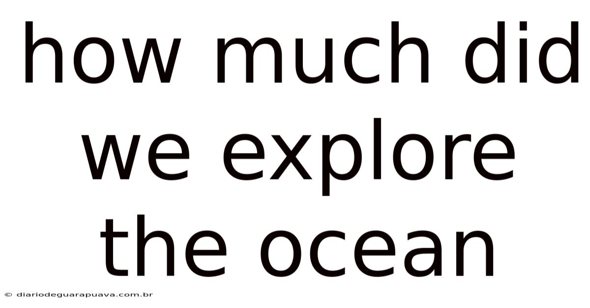 How Much Did We Explore The Ocean