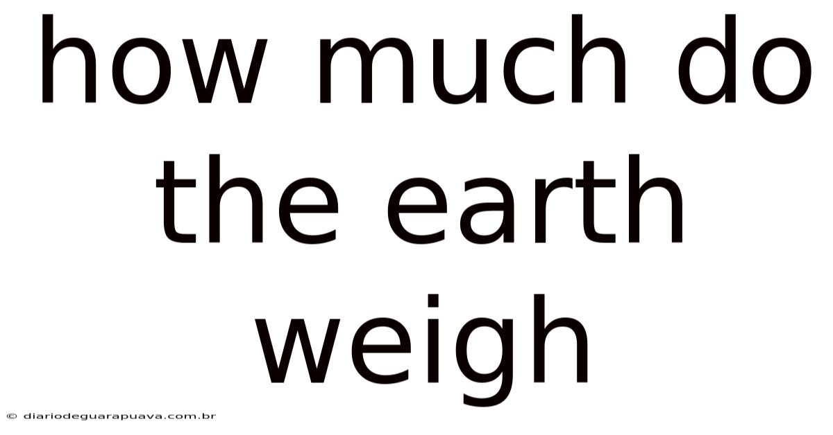 How Much Do The Earth Weigh