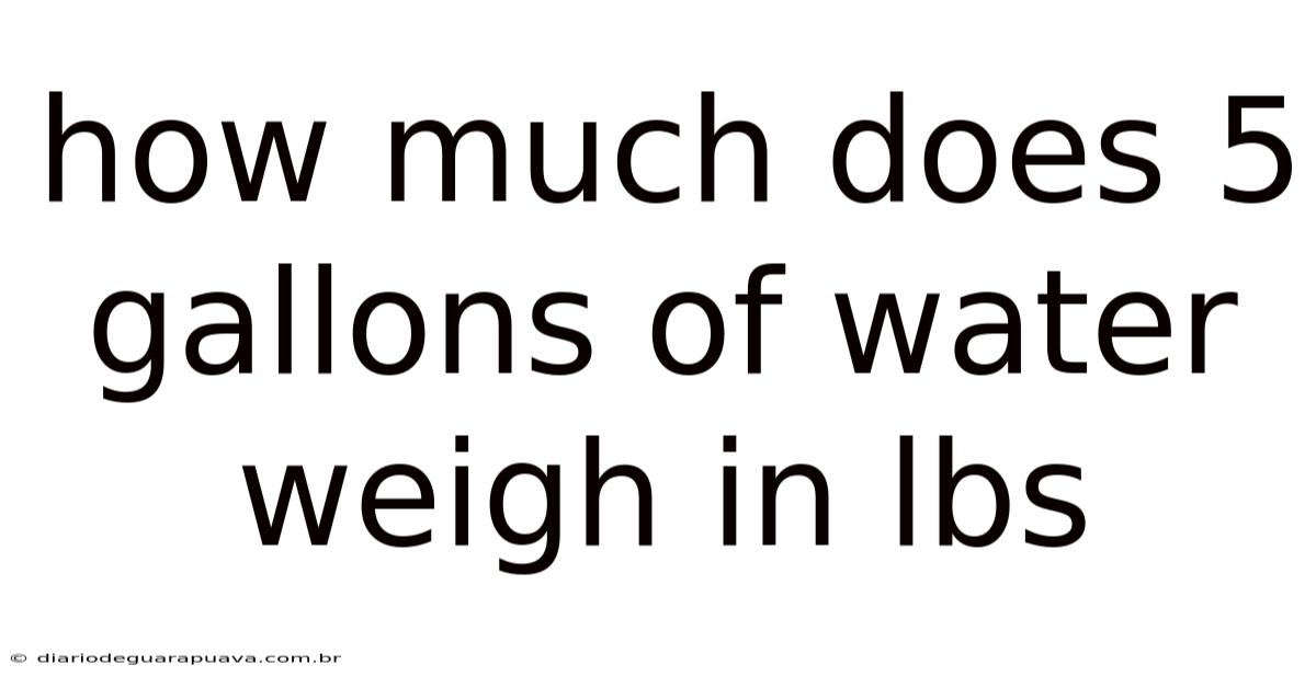 How Much Does 5 Gallons Of Water Weigh In Lbs