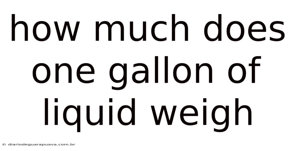 How Much Does One Gallon Of Liquid Weigh