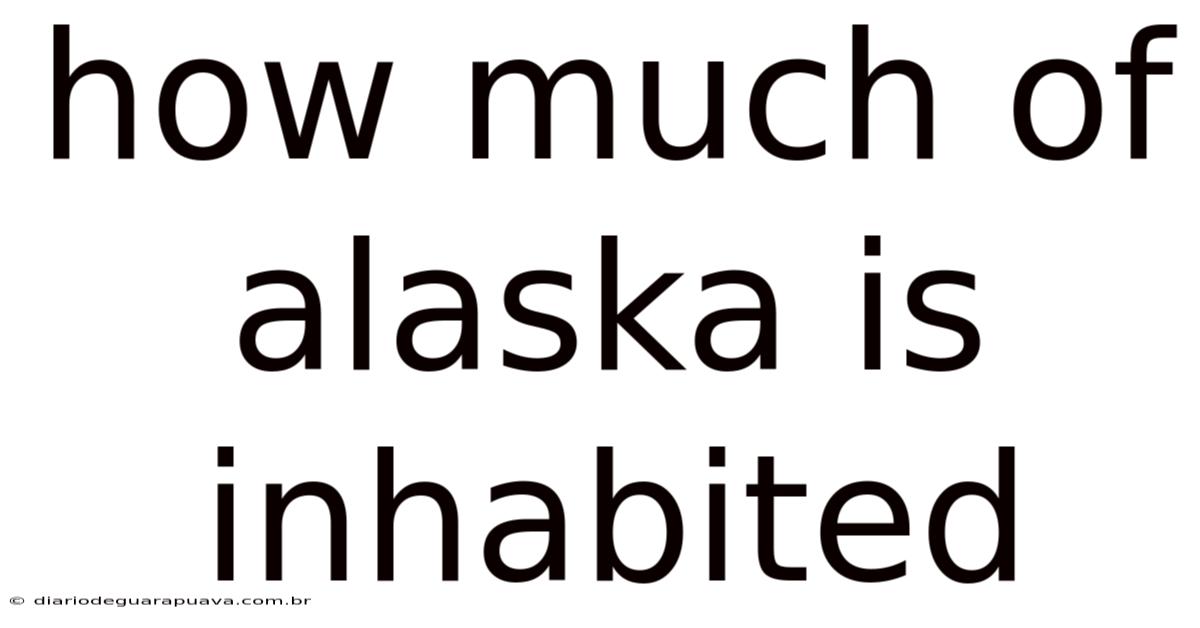 How Much Of Alaska Is Inhabited