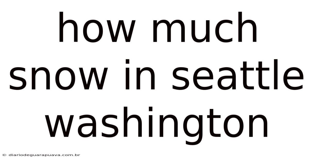 How Much Snow In Seattle Washington