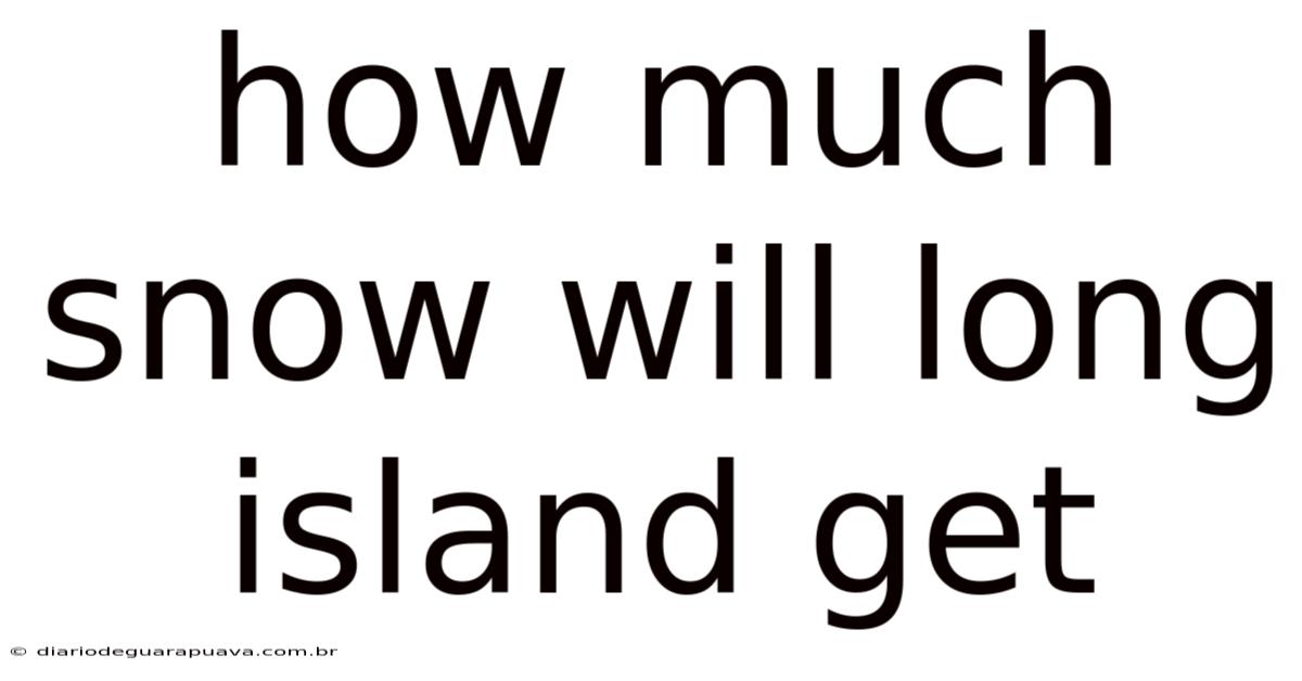 How Much Snow Will Long Island Get