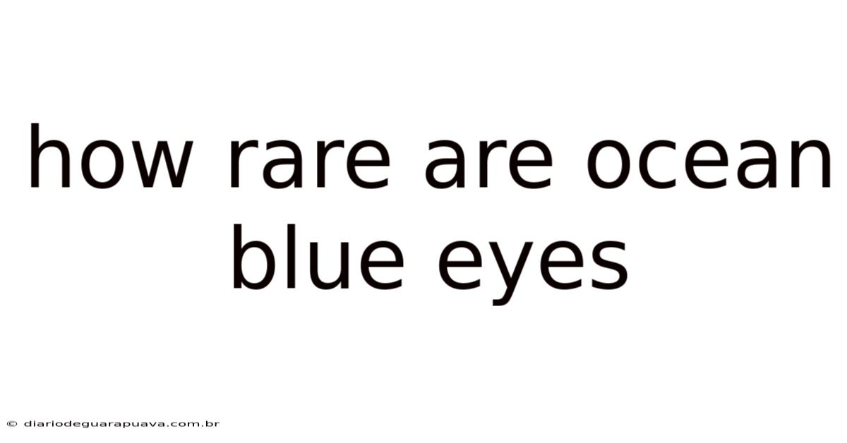 How Rare Are Ocean Blue Eyes