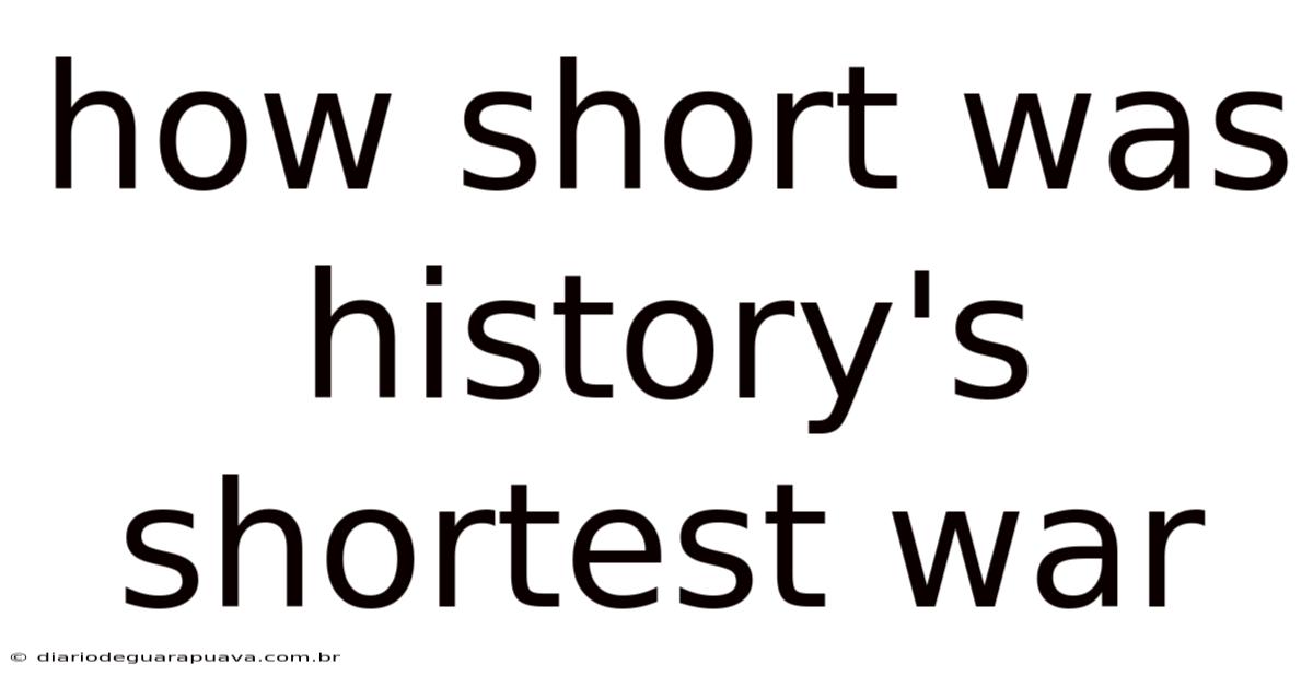 How Short Was History's Shortest War