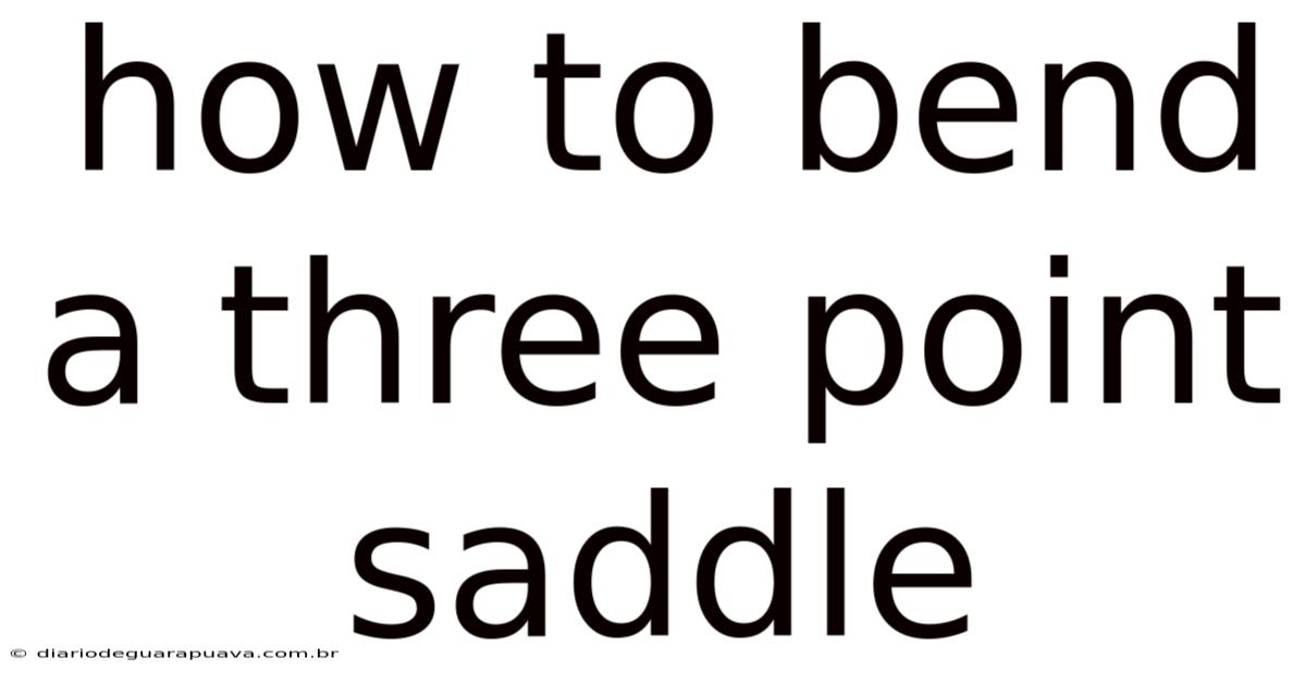 How To Bend A Three Point Saddle